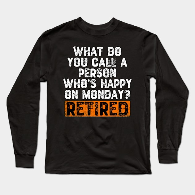 What Do You Call a Person Who's Happy On Monday? Retired Long Sleeve T-Shirt by Yyoussef101